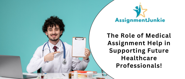 The Role of Medical Assignment Help in Supporting Future Healthcare Professionals!