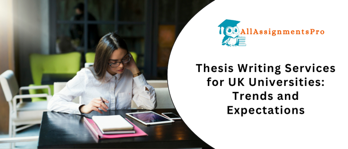 Thesis Writing Services for UK Universities: Trends and Expectations