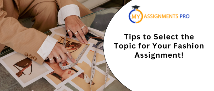 Tips to Select the Topic for Your Fashion Assignment!