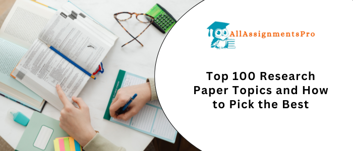 Top 100 Research Paper Topics and How to Pick the Bests