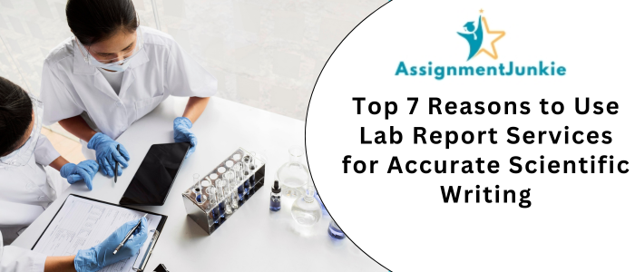 Top 7 Reasons to Use Lab Report Services for Accurate Scientific Writing