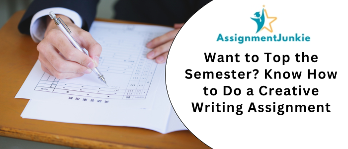 Want to Top the Semester? Know How to Do a Creative Writing Assignment