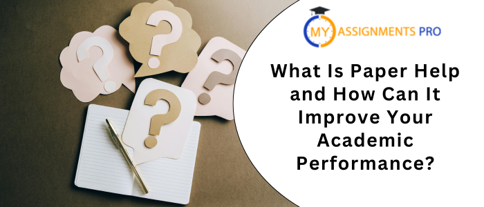 What Is Paper Help and How Can It Improve Your Academic Performance