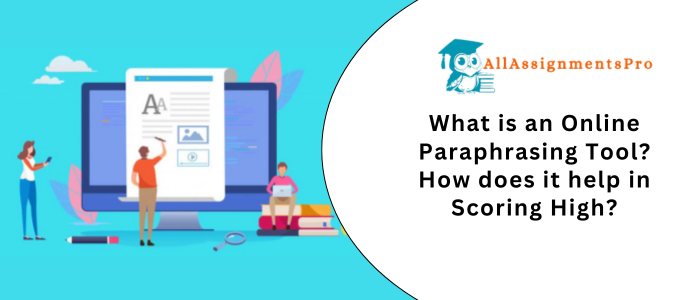 What is an Online Paraphrasing Tool How does it help in Scoring Highs