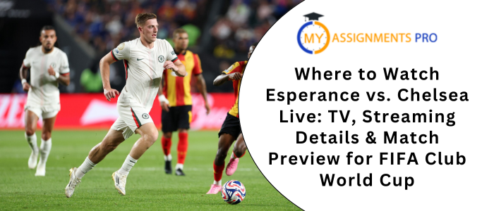 Where to Watch Esperance vs Chelsea Live TV Streaming Details & Match Preview for FIFA Club World Cup
