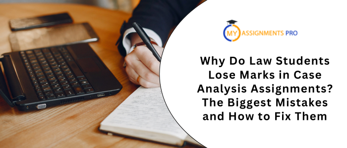 Why Do Law Students Lose Marks in Case Analysis Assignments? The Biggest Mistakes and How to Fix Them
