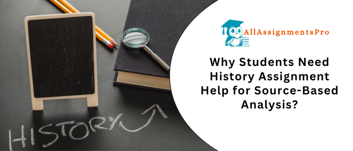 Why Students Need History Assignment Help for Source-Based Analysi