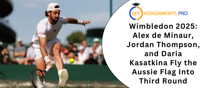 Wimbledon 2025 Alex de Minaur, Jordan Thompson, and Daria Kasatkina Fly the Aussie Flag Into Third Round