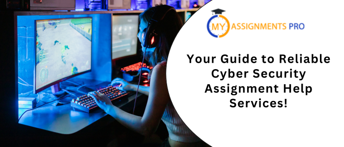 Your Guide to Reliable Cyber Security Assignment Help Services!