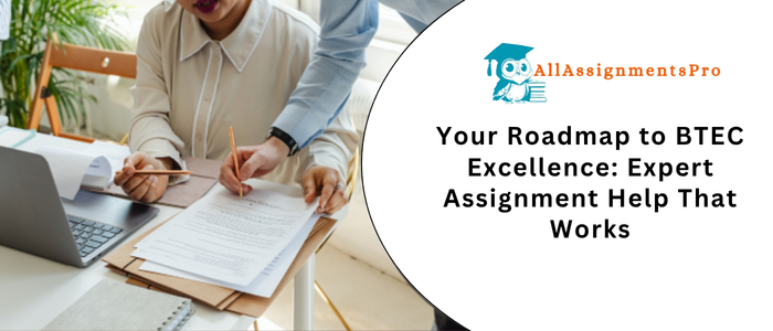 Your Roadmap to BTEC Excellence Expert Assignment Help That Work