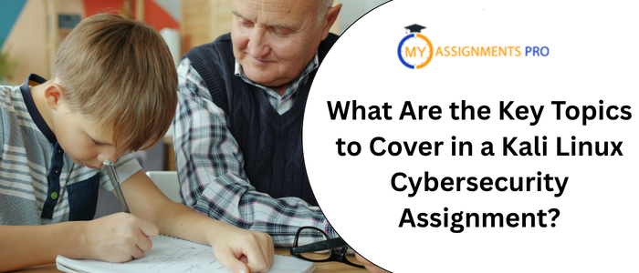 what are the key topics to cover in a kali linux cybersecurity assignment