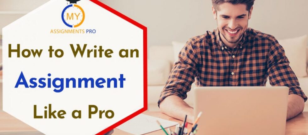 How to Write an Assignment Like A Pro - My Assignments Pro