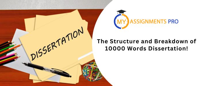 The Structure and Breakdown of 10000 Words Dissertation!